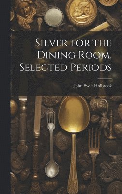 bokomslag Silver for the Dining Room, Selected Periods