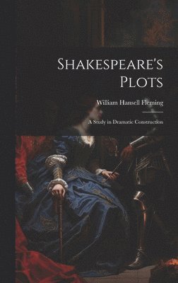 Shakespeare's Plots; a Study in Dramatic Construction 1