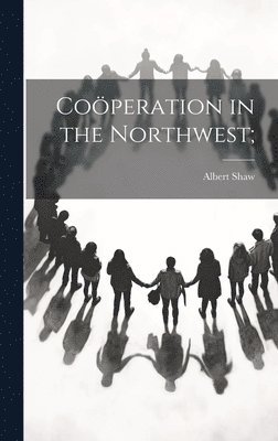 Albert Shaw - Coöperation in the Northwest;, Inbunden