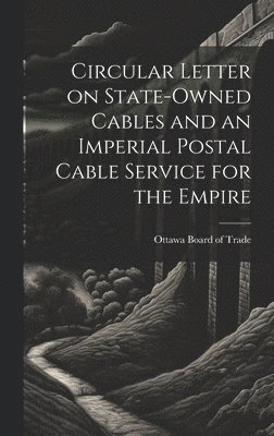 Ottawa Board of Trade - Circular Letter on State-owned Cables and an Imperial Postal Cable Service for the Empire, Inbunden