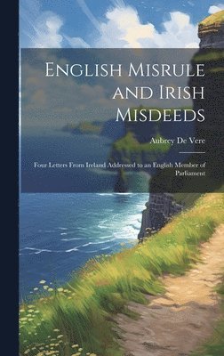 bokomslag English Misrule and Irish Misdeeds; Four Letters From Ireland Addressed to an English Member of Parliament