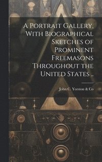 bokomslag Portrait Gallery, With Biographical Sketches of Prominent Freemasons Throughout the United States ..