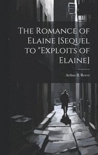 bokomslag The Romance of Elaine [sequel to &quot;Exploits of Elaine]