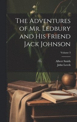 John Leech, Albert Smith - Adventures of Mr. Ledbury and his Friend Jack Johnson; Volume 3, Inbunden