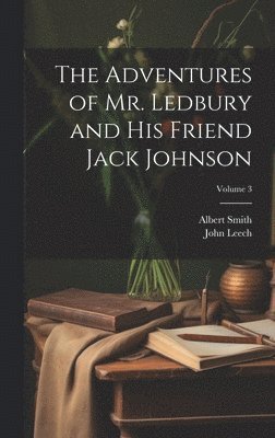 The Adventures of Mr. Ledbury and his Friend Jack Johnson; Volume 3 1