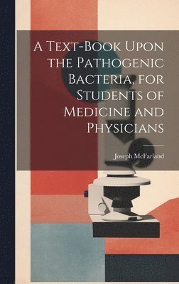 bokomslag A Text-book Upon the Pathogenic Bacteria, for Students of Medicine and Physicians