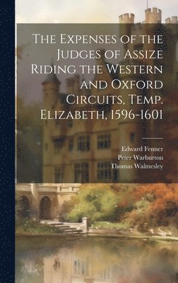 The Expenses of the Judges of Assize Riding the Western and Oxford Circuits, Temp. Elizabeth, 1596-1601 1