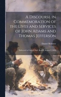 bokomslag A Discourse in Commemoration of the Lives and Services of John Adams and Thomas Jefferson
