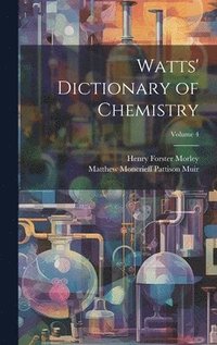 bokomslag Watts' Dictionary of Chemistry; Volume 4