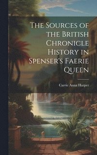 bokomslag The Sources of the British Chronicle History in Spenser's Faerie Queen