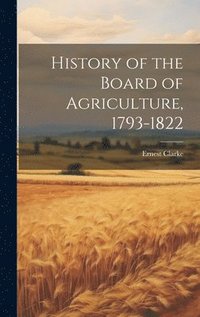 bokomslag History of the Board of Agriculture, 1793-1822