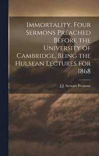 bokomslag Immortality. Four Sermons Preached Before the University of Cambridge, Being the Hulsean Lectures for 1868
