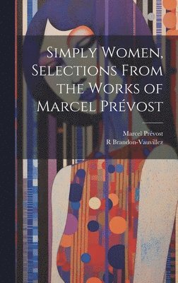 bokomslag Simply Women, Selections From the Works of Marcel Prévost