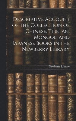 bokomslag Descriptive Account of the Collection of Chinese, Tibetan, Mongol, and Japanese Books in the Newberry Library