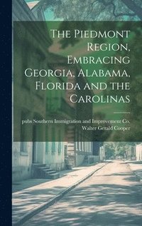bokomslag The Piedmont Region, Embracing Georgia, Alabama, Florida and the Carolinas