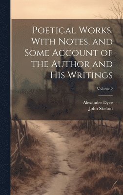 Alexander Dyce, John Skelton - Poetical Works. With Notes, and Some Account of the Author and his Writings; Volume 2, Inbunden