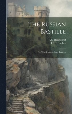 The Russian Bastille; or, The Schluesselburg Fortress 1