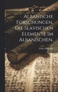 bokomslag Albanische Forschungen. Die slavischen Elemente im Albanischen.