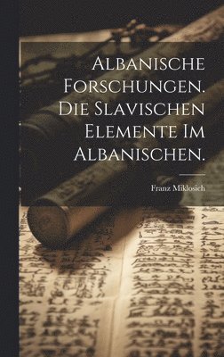 Franz Miklosich - Albanische Forschungen. Die slavischen Elemente im Albanischen., Inbunden
