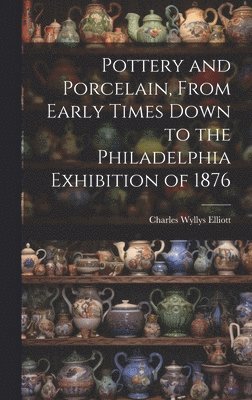 bokomslag Pottery and Porcelain, From Early Times Down to the Philadelphia Exhibition of 1876