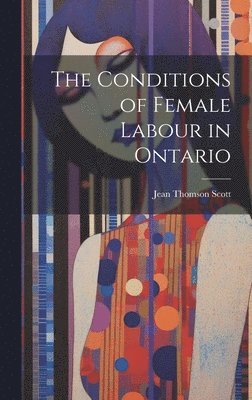 bokomslag The Conditions of Female Labour in Ontario