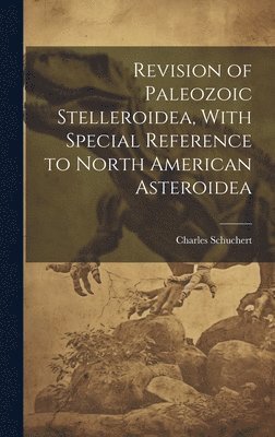 bokomslag Revision of Paleozoic Stelleroidea, With Special Reference to North American Asteroidea