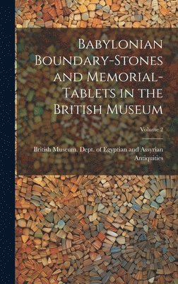 Babylonian Boundary-stones and Memorial-tablets in the British Museum; Volume 2 1