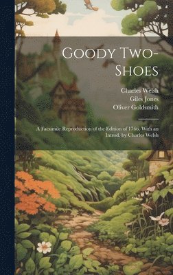Goody Two-Shoes; a Facsimile Reproduction of the Edition of 1766, With an Introd. by Charles Welsh 1