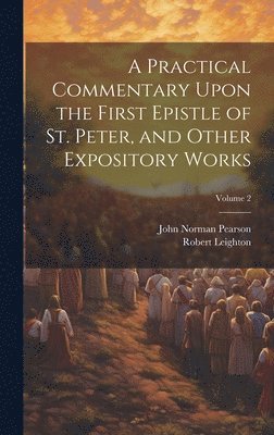 Practical Commentary Upon the First Epistle of St. Peter, and Other Expository Works; Volume 2