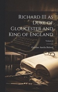 bokomslag Richard III as Duke of Gloucester and King of England; Volume 2