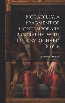 Laurence Oliphant - Piccadilly, a Fragment of Contemporary Biography. With Illus. by Richard Doyle, Inbunden