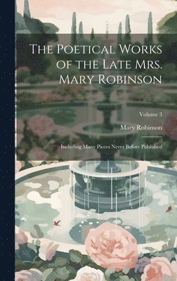 Poetical Works of the Late Mrs. Mary Robinson 1