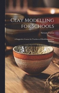 bokomslag Clay Modelling for Schools; a Suggestive Course for Teachers of Modelling and for Students