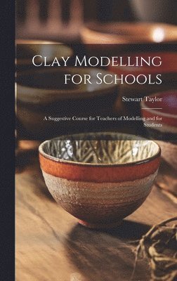 Clay Modelling for Schools; a Suggestive Course for Teachers of Modelling and for Students 1