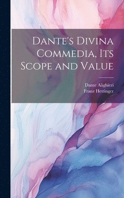 Franz Hettinger, Dante Alighieri - Dante's Divina Commedia, its Scope and Value, Inbunden