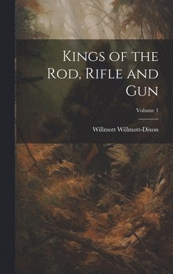 bokomslag Kings of the rod, Rifle and gun; Volume 1