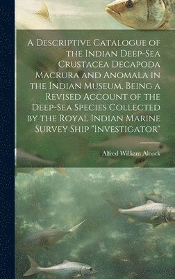 bokomslag Descriptive Catalogue of the Indian Deep-sea Crustacea Decapoda Macrura and Anomala in the Indian Museum, Being a Revised Account of the Deep-sea Species Collected by the Royal Indian Marine Survey...