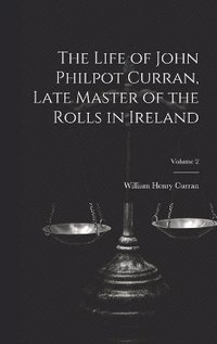 bokomslag The Life of John Philpot Curran, Late Master of the Rolls in Ireland; Volume 2
