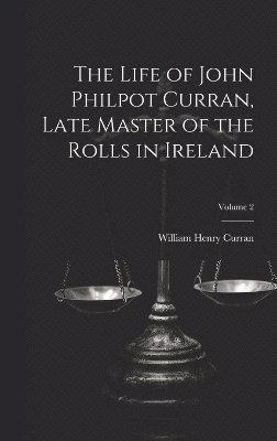 The Life of John Philpot Curran, Late Master of the Rolls in Ireland; Volume 2 1