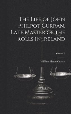 Life of John Philpot Curran, Late Master of the Rolls in Ireland; Volume 2