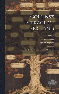 bokomslag Collins's Peerage of England; Genealogical, Biographical, and Historical; Volume 6