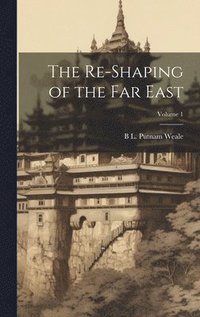 bokomslag The Re-shaping of the Far East; Volume 1