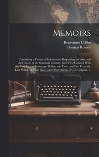 bokomslag Memoirs; Containing a Variety of Information Respecting the Arts, and the History of the Sixteenth Century. Now First Collated With the new Text of Guisseppe Molini, and Corr. and enl. From the Last