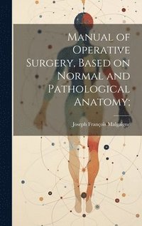 bokomslag Manual of Operative Surgery, Based on Normal and Pathological Anatomy;