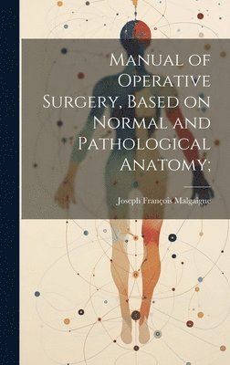 Manual of Operative Surgery, Based on Normal and Pathological Anatomy; 1