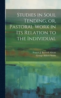 bokomslag Studies in Soul Tending, or, Pastoral Work in its Relation to the Individual