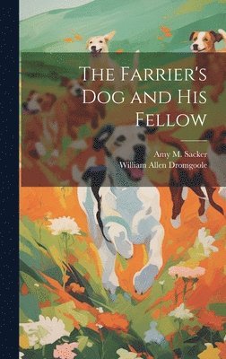 William Allen Dromgoole, Amy M Sacker, Amy M. Sacker - Farrier's dog and his Fellow, Inbunden