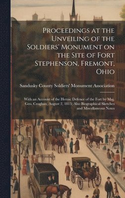 Sandusky County Soldiers' Monument as - Proceedings at the Unveiling of the Soldiers' Monument on the Site of Fort Stephenson, Fremont, Ohio, Inbunden