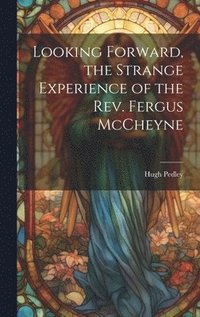 bokomslag Looking Forward, the Strange Experience of the Rev. Fergus McCheyne