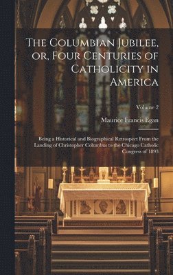 Maurice Francis Egan - Columbian Jubilee, or, Four Centuries of Catholicity in America, Inbunden